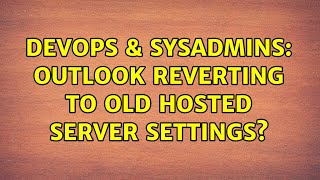 DevOps & SysAdmins: Outlook reverting to old hosted server settings?