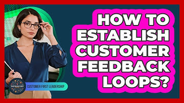 How To Establish Customer Feedback Loops?