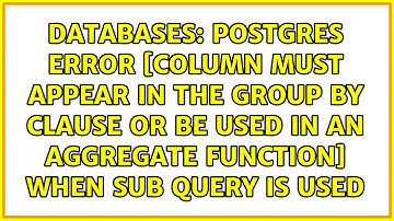 Postgres error [column must appear in the GROUP BY clause