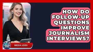 How Do Follow-up Questions Improve Journalism Interviews? - Media Jobs