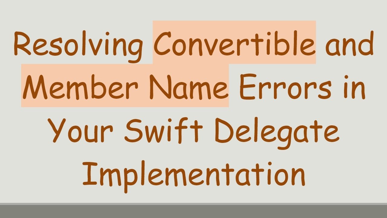 Resolving Convertible and Member Name Errors in Your Swift Delegate ...