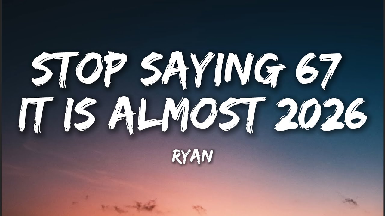 Ryan - Stop Saying 67 it is Almost 2026 (Lyrics)