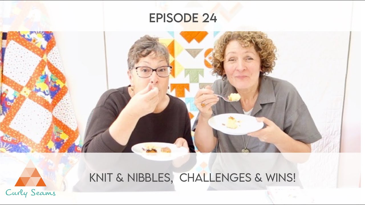 Curly Seams Quilt, Knit & Stitch Podcast : Episode 24 : Knit Nibbles, Sewing Challenge & Wins