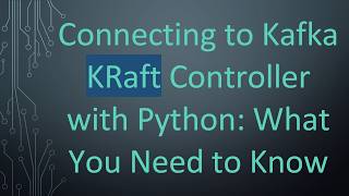 Connecting to Kafka KRaft Controller with Python: What You Need to Know