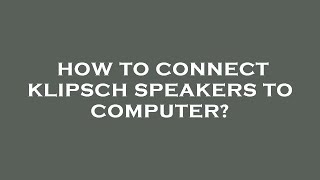 How to connect klipsch speakers to computer? screenshot 5