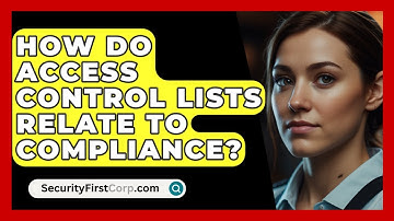 How Do Access Control Lists Relate To Compliance? - SecurityFirstCorp.com