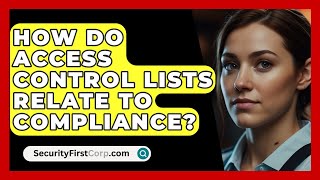 How Do Access Control Lists Relate To Compliance? - SecurityFirstCorp.com