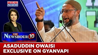 Why is Asaduddin Owaisi Opposing Gyanvapi Mosque Survey? | Owaisi Exclusive | The NewsHour Agenda
