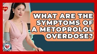 What Are The Symptoms Of A Metoprolol Overdose? - Hypertension Help Hub