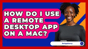 How Do I Use A Remote Desktop App On A Mac? - Be App Savvy