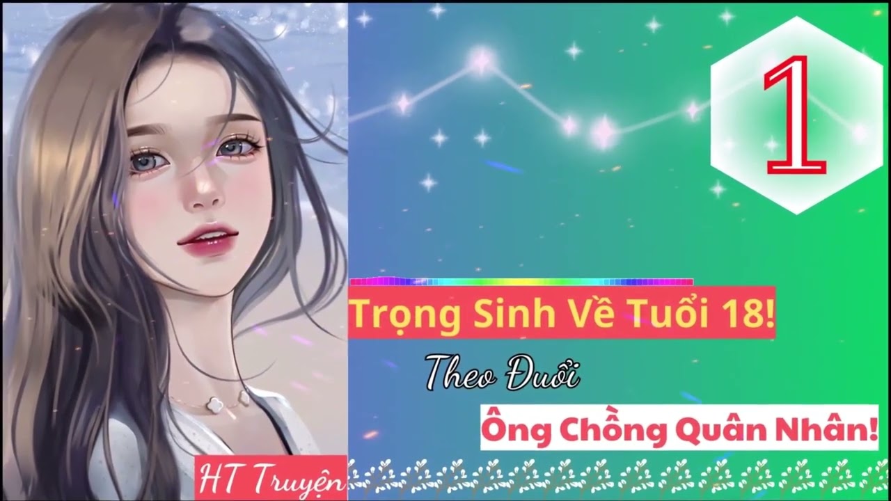 Tập 1: Trọng Sinh Về Tuổi 18! Theo Đuổi Ông Chồng Quân Nhân! Truyện Audio | HT Truyện!