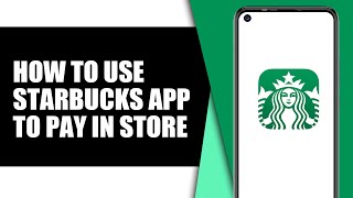 How to Use Starbucks App to Pay in Store