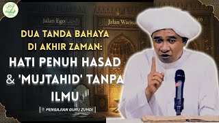 GURU ZUHDI: Dua Tanda Bahaya di Akhir Zaman: Hati Penuh Hasad & 'Mujtahid' Tanpa Ilmu