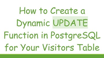 How to Create a Dynamic UPDATE Function in PostgreSQL for Your Visitors Table