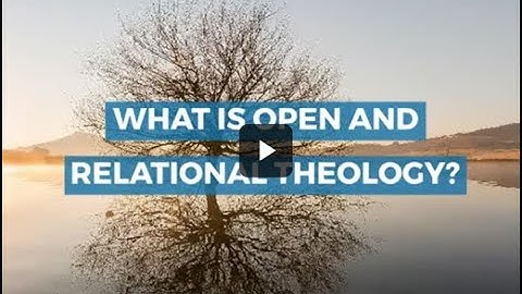What is Open and Relational Theology?