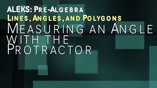 ALEKS: Pre Algebra - Lines, Angles, and Polygons: Measuring an Angle with the Protractor