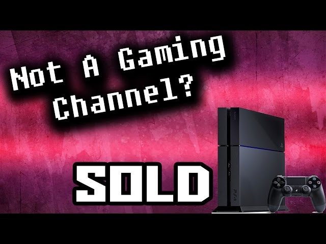 Why I Sold My PS4, Not A Gaming Channel???