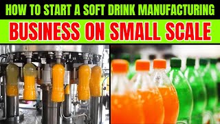 How to Start a Soft Drink Manufacturing Business on Small Scale || Cold Drinks Business