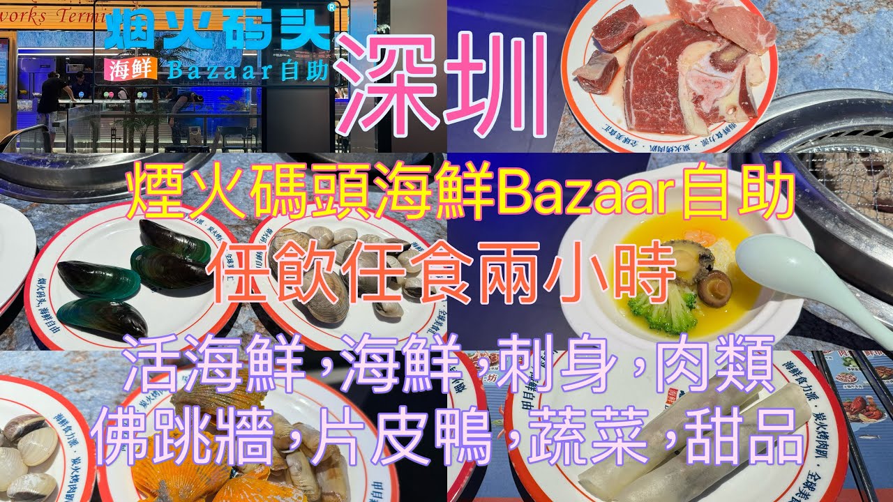 深圳，老街站，煙火碼頭海鮮Bazaar自助，午市，158元，任飲任食兩小時，活海鮮，海鮮，刺身，肉類，佛跳牆，片皮鴨，其他火鍋配料，熱盤，串串，炸物，蔬菜類，甜品，生果，飲品等等