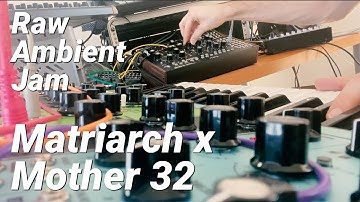 Matriarch x Mother 32 Ambient Jam Moog