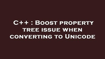 C++ : Boost property tree issue when converting to Unicode