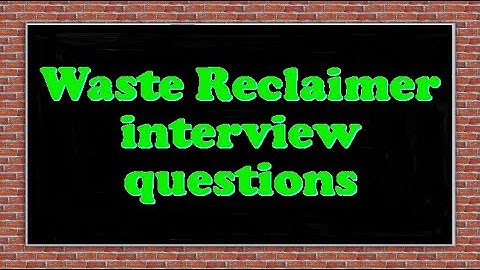 Waste Reclaimer interview questions
