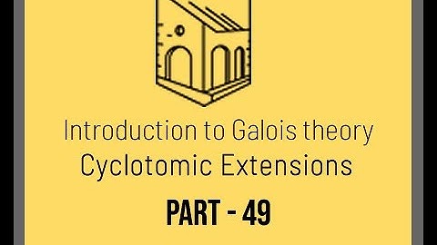Introduction to Galois Theory - Cyclotomic Extensions - Part 49