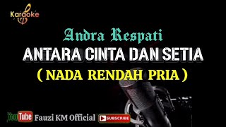 Antara Cinta Dan Setia - Andra Respati (Karaoke/Lirik) NADA RENDAH PRIA || Fauzi KM 
