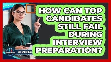 How Can Top Candidates Still Fail During Interview Preparation? - Get Linked Together