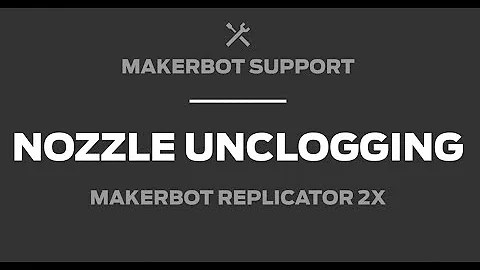MakerBot Support | Replicator 2X, Nozzle Unclogging