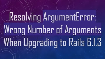 Resolving ArgumentError: Wrong Number of Arguments When Upgrading to Rails 6.1.3
