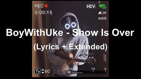 BoyWithUke - Show Is Over (Extended + Lyrics)