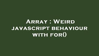 Array : Weird javascript behaviour with for()