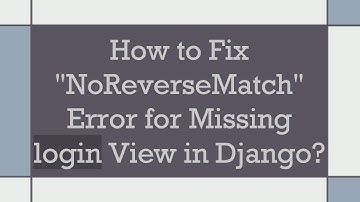How to Fix "NoReverseMatch" Error for Missing login View in Django?
