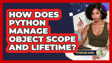How Does Python Manage Object Scope And Lifetime? - Python Code School