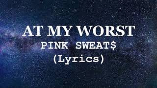 AT MY WORST - Pink Sweat$ (Lyrics)