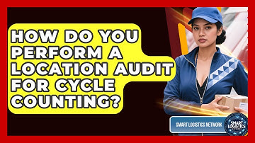 How Do You Perform A Location Audit For Cycle Counting? - Smart Logistics Network
