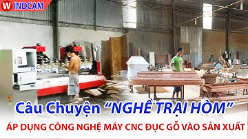 Câu Chuyện " Nghề Trại Hòm " Áp Dụng Công Nghệ Máy CNC Đục Gỗ Vào Sản Xuất
