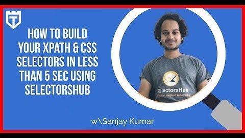 How to Build your XPath & CSS Selectors in Less than 5 sec Using SelectorsHub