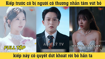 Nuối Tiếc Muộn Màng - Tập 1 Kiếp trước cô bị người cô thương vứt bỏ kiếp này cô quyết rời bỏ hắn ta