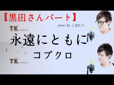 【黒田さんパート】永遠にともに　コブクロ　cover　by　こばたつ