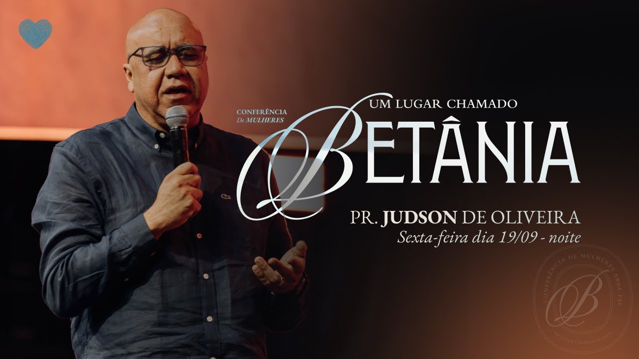 Pr. Judson De Oliveira | Conferência de Mulheres 2025 | Um lugar chamado Betânia | Abba Pai Church