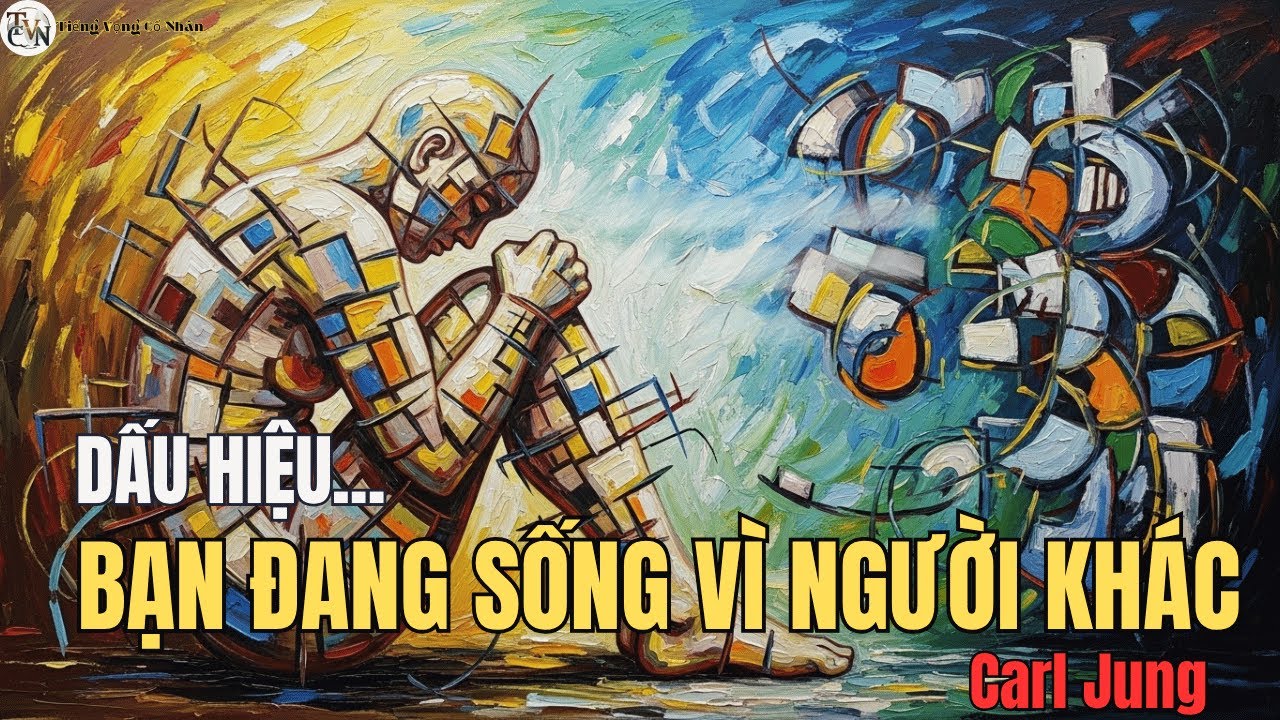 LÝ DO Giam Cầm Cảm Xúc Để Vừa Lòng Người Khác - Carl Jung