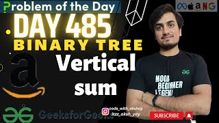 D-485 Vertical sum Binary Tree | gfg potd | GeeksForGeeks | 05 May