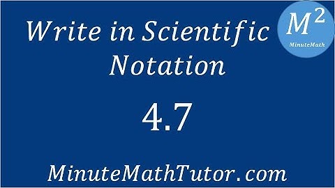 Write in Scientific Notation: 4.7