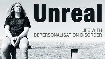 UNREAL: Life With Depersonalisation Disorder (A Short Film by Joe Perkins)