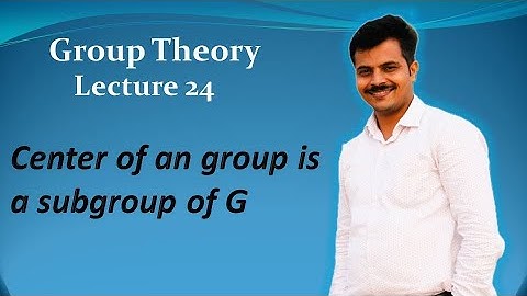 Center of a group is a subgroup of G | Lecture 24 I group Theory