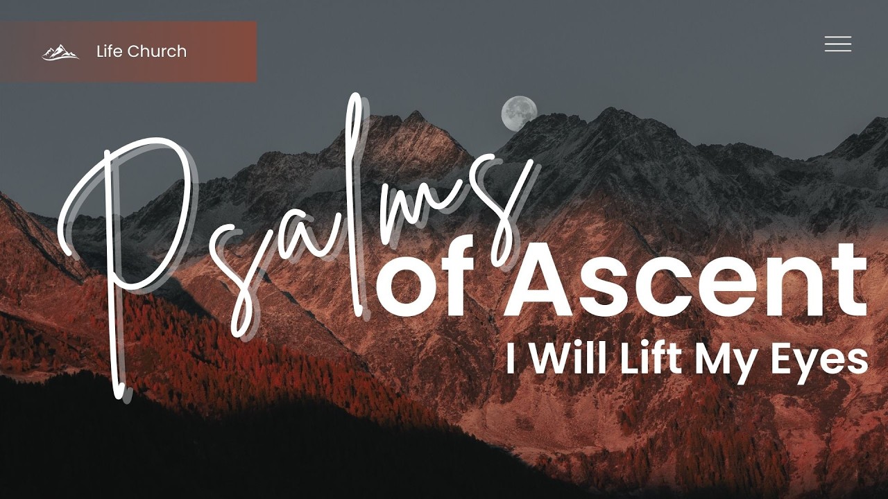 Sunday Sermon: Psalms of Ascent (I Will Lift My Eyes)