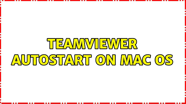 Teamviewer autostart on Mac OS (2 Solutions!!)