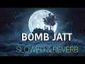 BOMB JATT ( Slowed + Reverb ) Lofi Mix